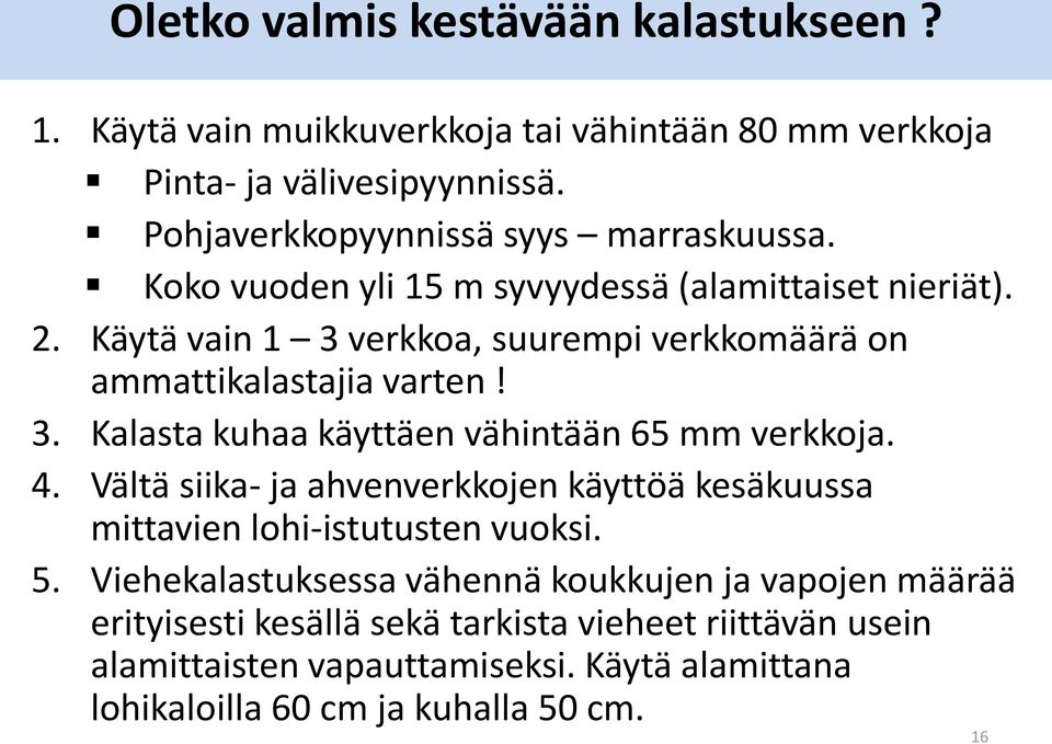 Käytä vain 1 3 verkkoa, suurempi verkkomäärä on ammattikalastajia varten! 3. Kalasta kuhaa käyttäen vähintään 65 mm verkkoja. 4.