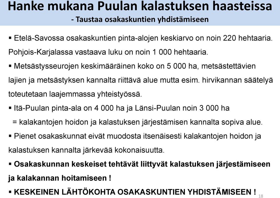 hirvikannan säätelyä toteutetaan laajemmassa yhteistyössä. Itä-Puulan pinta-ala on 4 000 ha ja Länsi-Puulan noin 3 000 ha = kalakantojen hoidon ja kalastuksen järjestämisen kannalta sopiva alue.