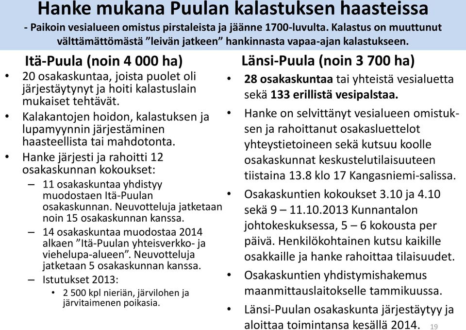 Kalakantojen hoidon, kalastuksen ja lupamyynnin järjestäminen haasteellista tai mahdotonta.