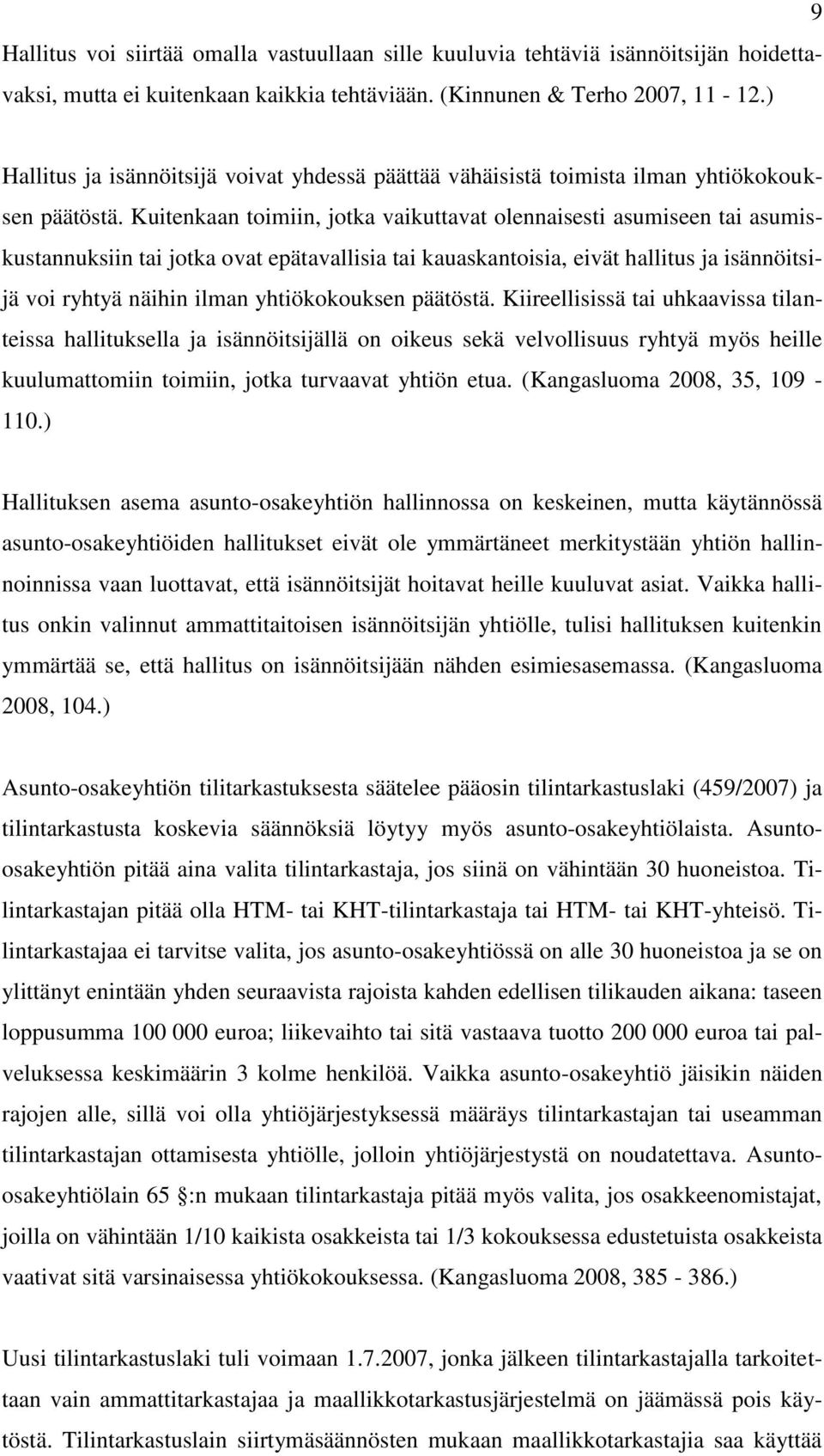 Kuitenkaan toimiin, jotka vaikuttavat olennaisesti asumiseen tai asumiskustannuksiin tai jotka ovat epätavallisia tai kauaskantoisia, eivät hallitus ja isännöitsijä voi ryhtyä näihin ilman