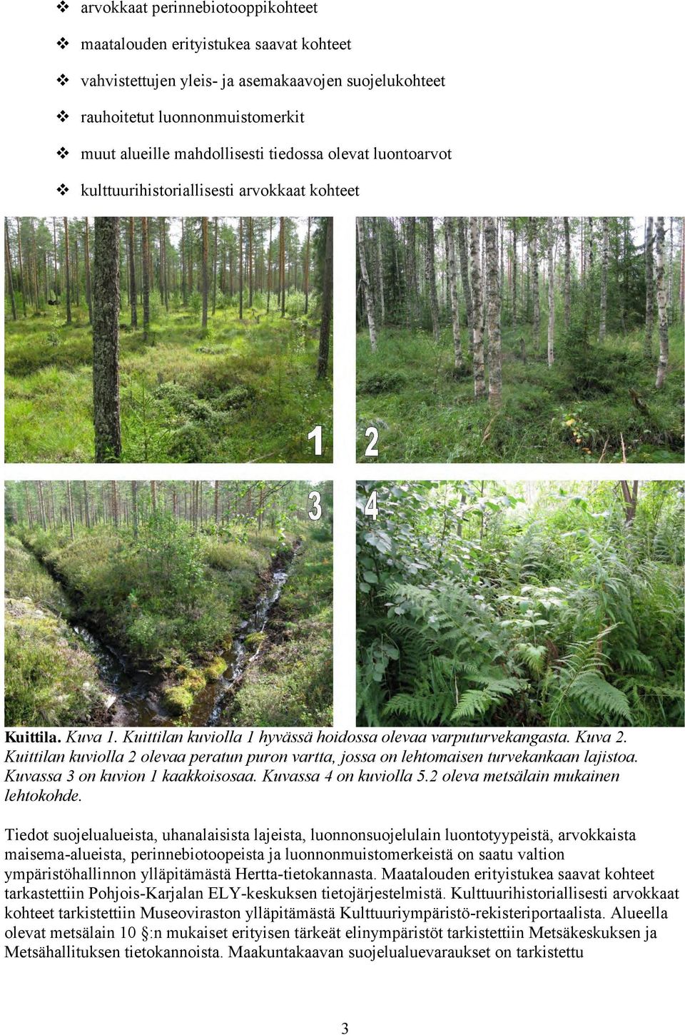 Kuittilan kuviolla 2 olevaa peratun puron vartta, jossa on lehtomaisen turvekankaan lajistoa. Kuvassa 3 on kuvion 1 kaakkoisosaa. Kuvassa 4 on kuviolla 5.2 oleva metsälain mukainen lehtokohde.