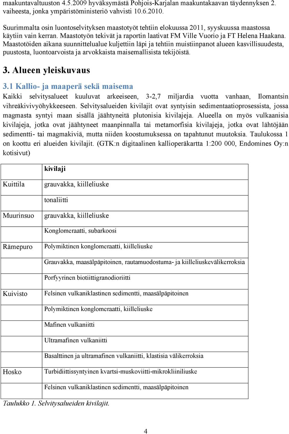 Maastotöiden aikana suunnittelualue kuljettiin läpi ja tehtiin muistiinpanot alueen kasvillisuudesta, puustosta, luontoarvoista ja arvokkaista maisemallisista tekijöistä. 3. Alueen yleiskuvaus 3.