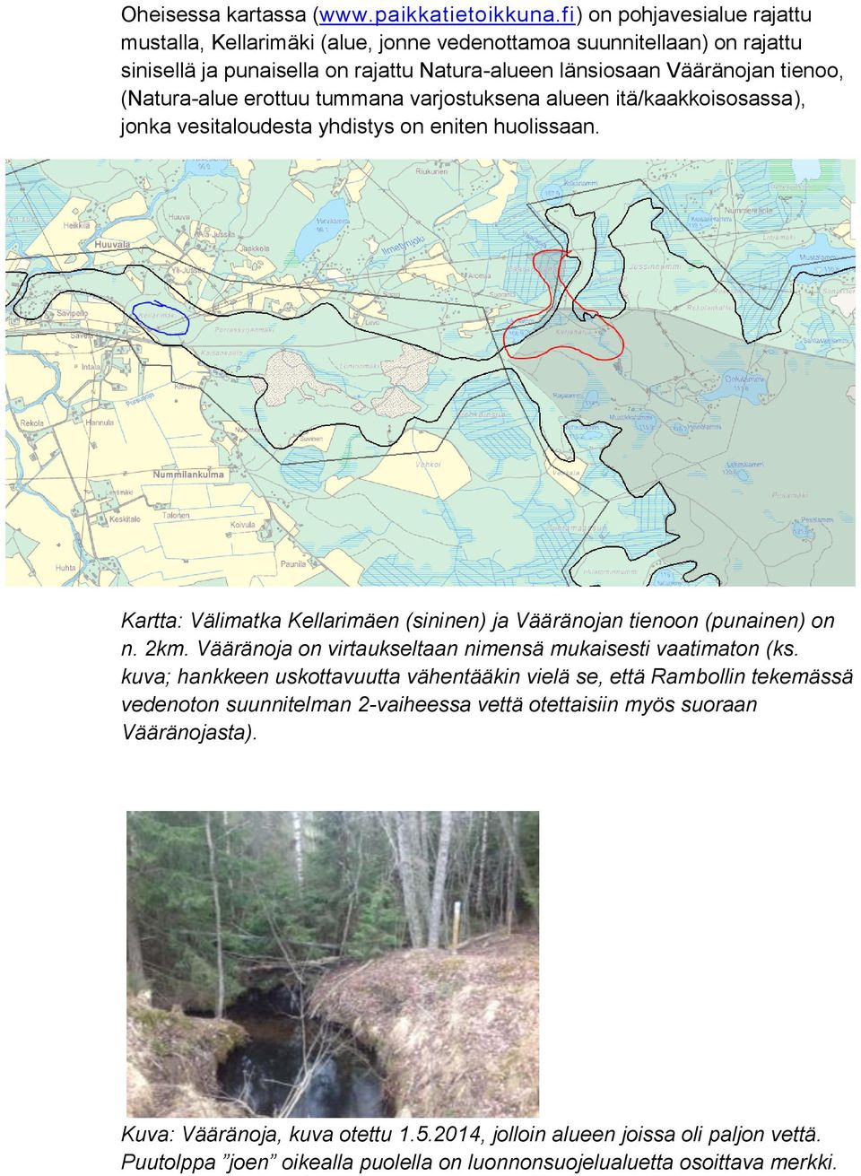 erottuu tummana varjostuksena alueen itä/kaakkoisosassa), jonka vesitaloudesta yhdistys on eniten huolissaan. Kartta: Välimatka Kellarimäen (sininen) ja Vääränojan tienoon (punainen) on n. 2km.