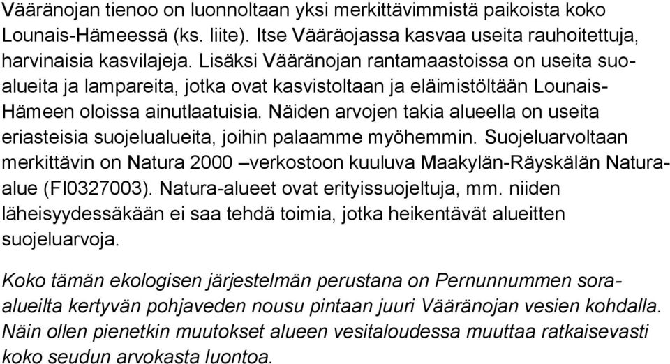 Näiden arvojen takia alueella on useita eriasteisia suojelualueita, joihin palaamme myöhemmin. Suojeluarvoltaan merkittävin on Natura 2000 verkostoon kuuluva Maakylän-Räyskälän Naturaalue (FI0327003).