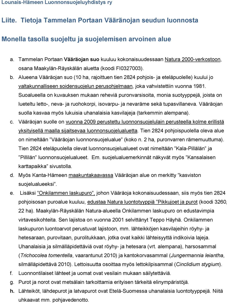 Alueena Vääräojan suo (10 ha, rajoittuen tien 2824 pohjois- ja eteläpuolelle) kuului jo valtakunnalliseen soidensuojelun perusohjelmaan, joka vahvistettiin vuonna 1981.