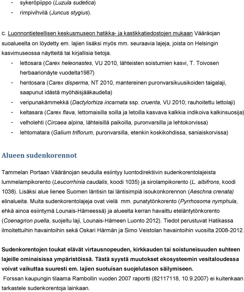 Toivosen herbaarionäyte vuodelta1987) - hentosara (Carex disperma, NT 2010, mantereinen puronvarsikuusikoiden taigalaji, saapunut idästä myöhäisjääkaudella) - veripunakämmekkä (Dactylorhiza incarnata