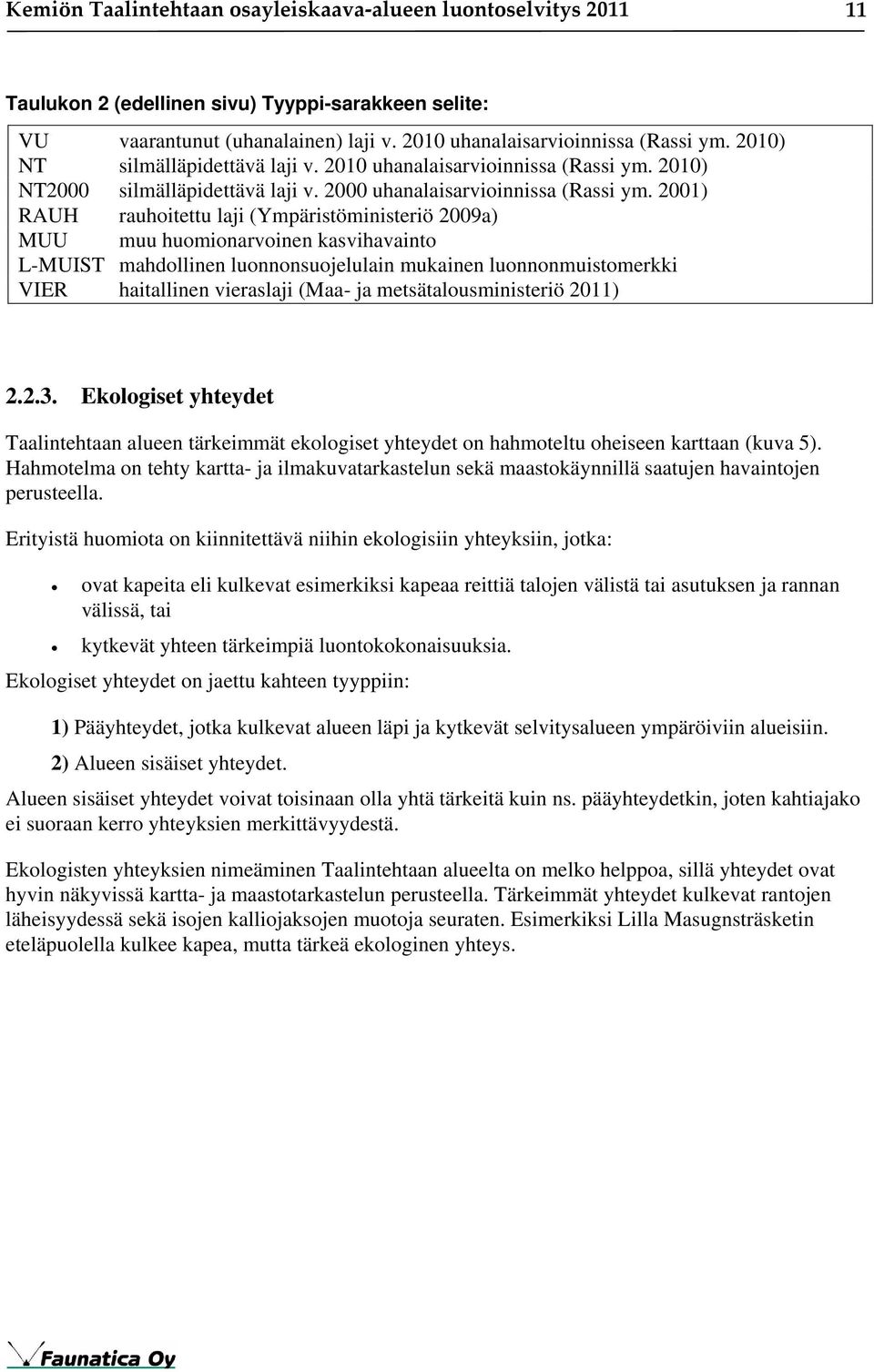 2001) RAUH rauhoitettu laji (Ympäristöministeriö 2009a) MUU muu huomionarvoinen kasvihavainto L-MUIST mahdollinen luonnonsuojelulain mukainen luonnonmuistomerkki VIER haitallinen vieraslaji (Maa- ja