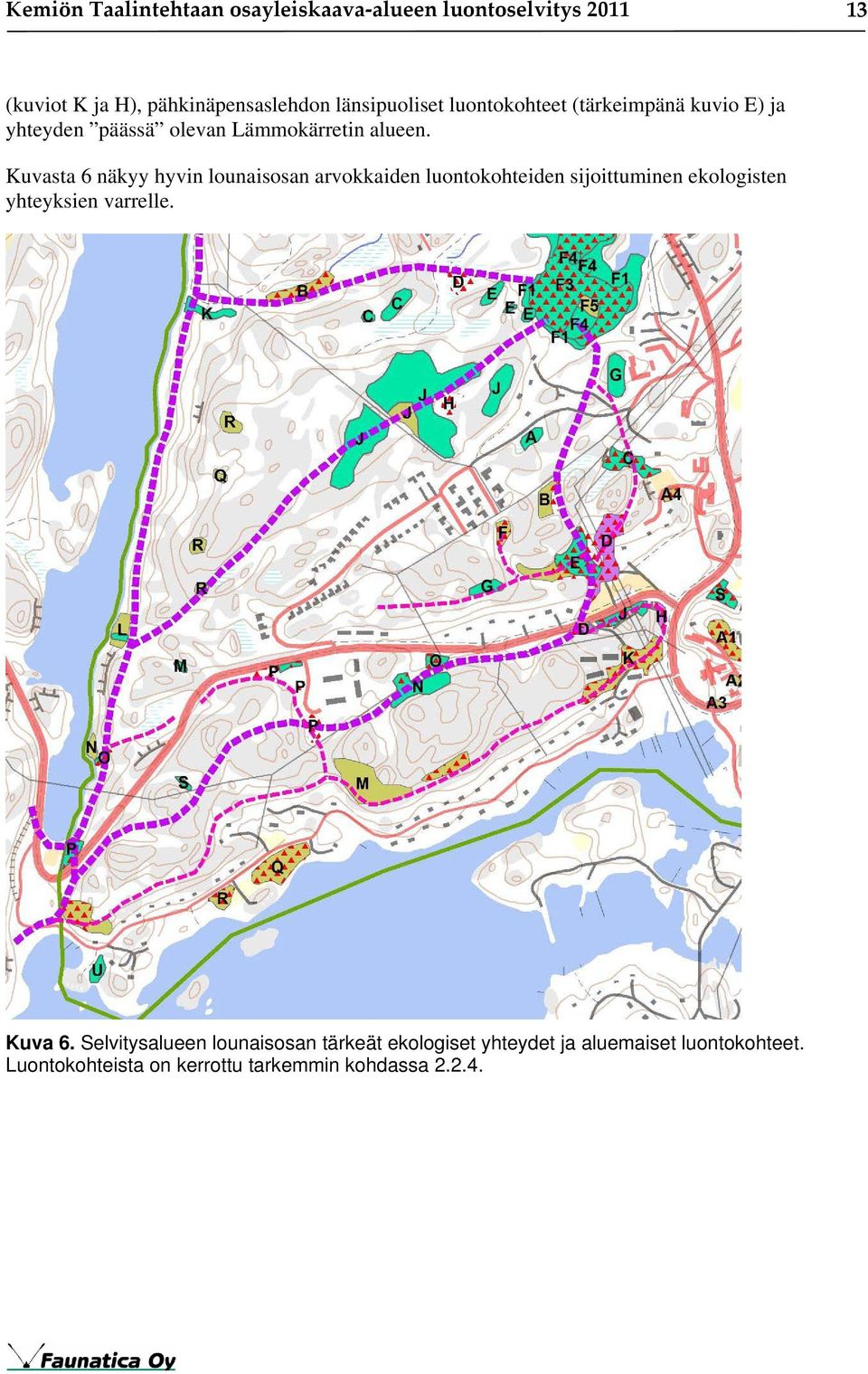 Kuvasta 6 näkyy hyvin lounaisosan arvokkaiden luontokohteiden sijoittuminen ekologisten yhteyksien varrelle.
