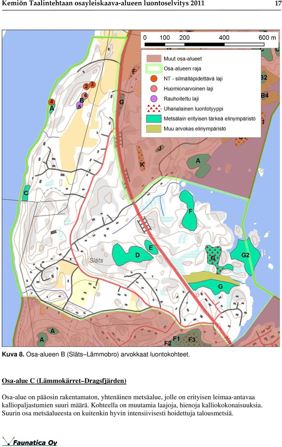 Osa-alue C (Lämmokärret Dragsfjärden) Osa-alue on pääosin rakentamaton, yhtenäinen metsäalue, jolle on