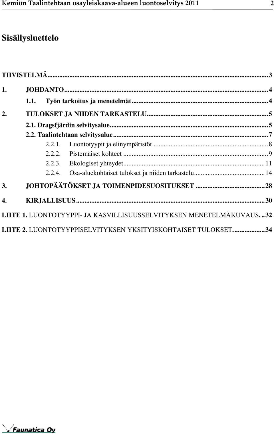 .. 9 2.2.3. Ekologiset yhteydet... 11 2.2.4. Osa-aluekohtaiset tulokset ja niiden tarkastelu... 14 3. JOHTOPÄÄTÖKSET JA TOIMENPIDESUOSITUKSET... 28 4.