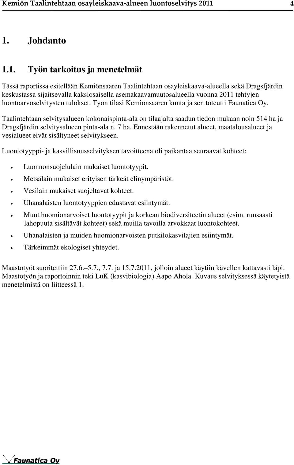 asemakaavamuutosalueella vuonna 2011 tehtyjen luontoarvoselvitysten tulokset. Työn tilasi Kemiönsaaren kunta ja sen toteutti Faunatica Oy.