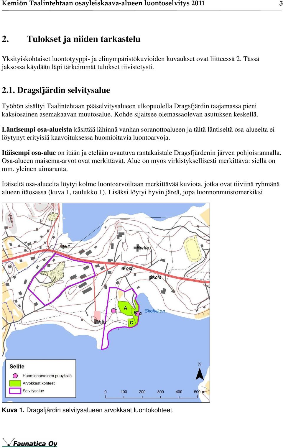 Dragsfjärdin selvitysalue Työhön sisältyi Taalintehtaan pääselvitysalueen ulkopuolella Dragsfjärdin taajamassa pieni kaksiosainen asemakaavan muutosalue.