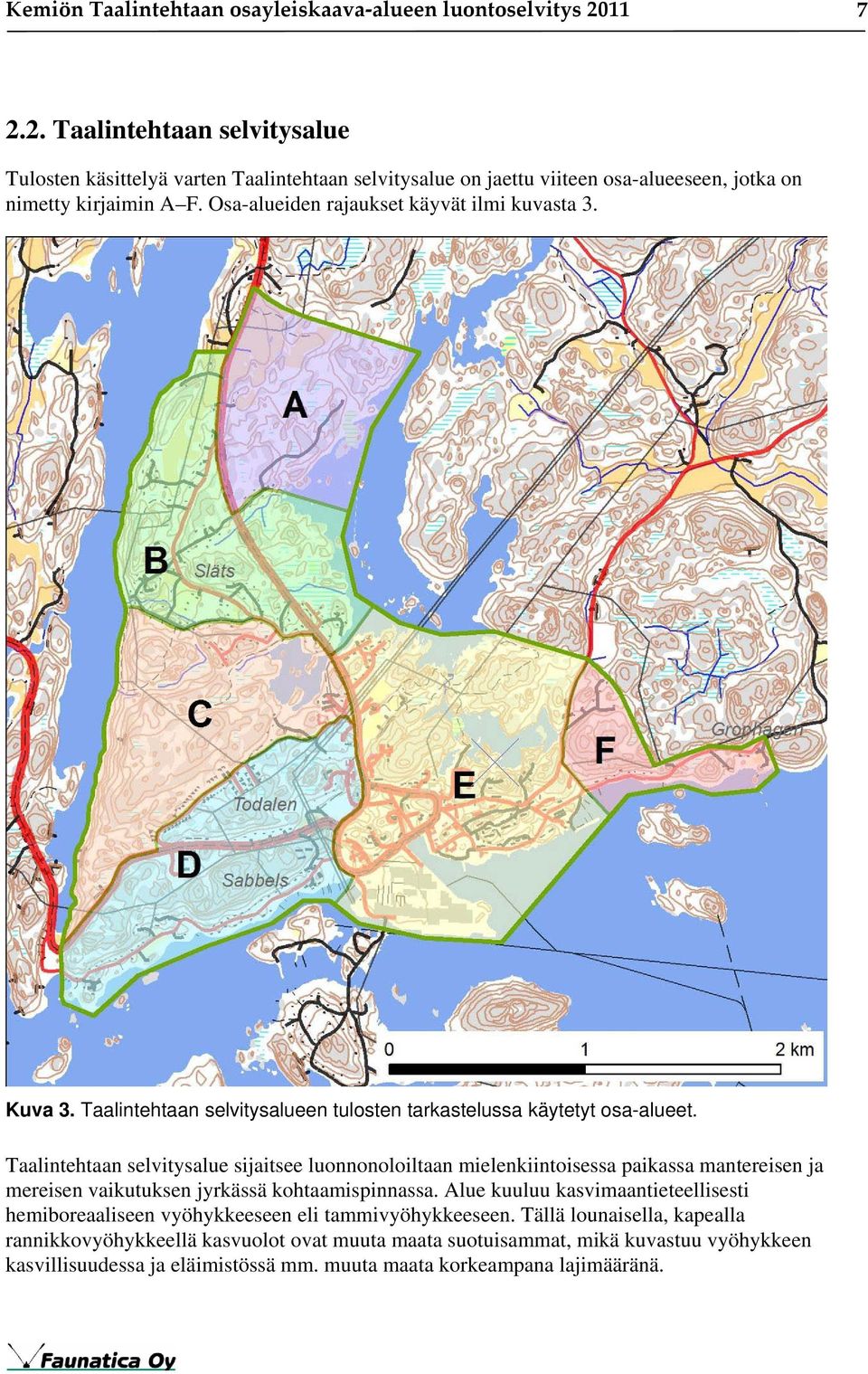 Osa-alueiden rajaukset käyvät ilmi kuvasta 3. Kuva 3. Taalintehtaan selvitysalueen tulosten tarkastelussa käytetyt osa-alueet.