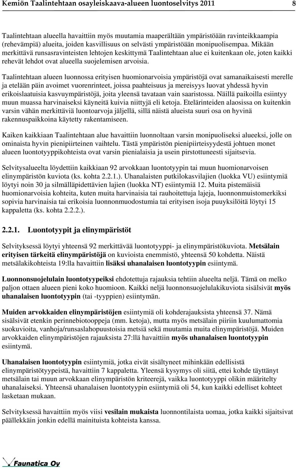 Taalintehtaan alueen luonnossa erityisen huomionarvoisia ympäristöjä ovat samanaikaisesti merelle ja etelään päin avoimet vuorenrinteet, joissa paahteisuus ja mereisyys luovat yhdessä hyvin