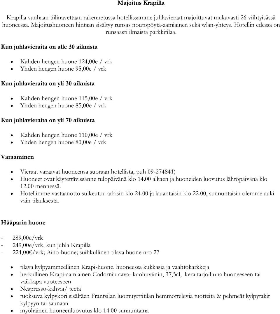 Kun juhlavieraita on alle 30 aikuista Kahden hengen huone 124,00e / vrk Yhden hengen huone 95,00e / vrk Kun juhlavieraita on yli 30 aikuista Kahden hengen huone 115,00e / vrk Yhden hengen huone