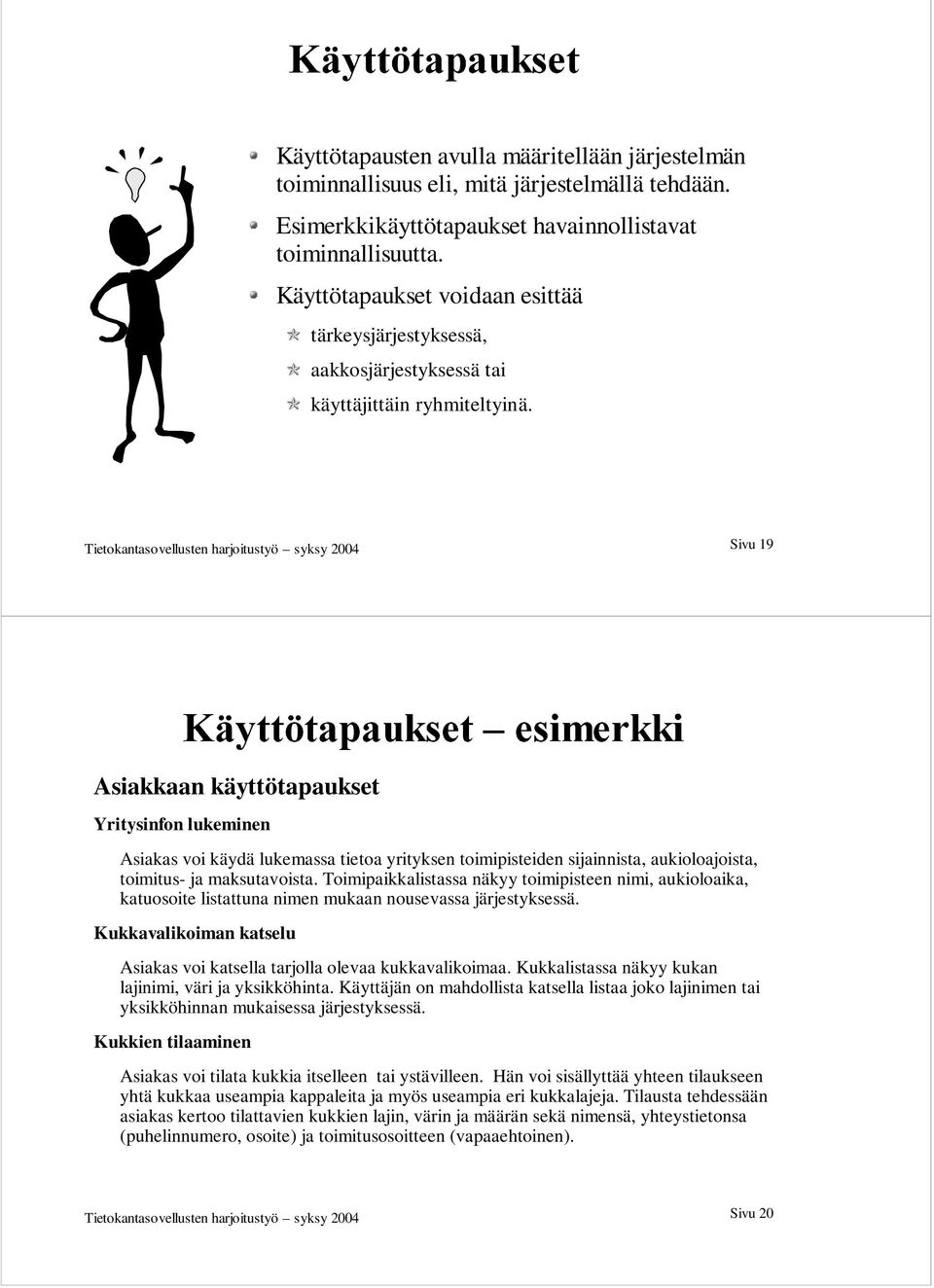 Tietokantasovellusten harjoitustyö syksy 2004 Sivu 19 Asiakkaan käyttötapaukset Yritysinfon lukeminen Asiakas voi käydä lukemassa tietoa yrityksen toimipisteiden sijainnista, aukioloajoista,