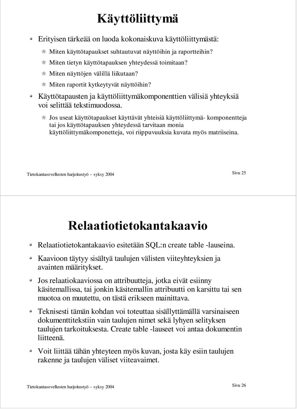 Jos useat käyttötapaukset käyttävät yhteisiä käyttöliittymä- komponentteja tai jos käyttötapauksen yhteydessä tarvitaan monia käyttöliittymäkomponetteja, voi riippuvuuksia kuvata myös matriiseina.