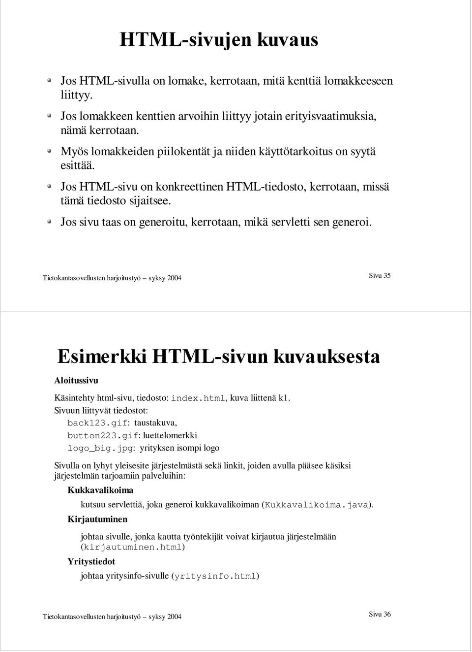 Jos sivu taas on generoitu, kerrotaan, mikä servletti sen generoi. Tietokantasovellusten harjoitustyö syksy 2004 Sivu 35 Aloitussivu Käsintehty html-sivu, tiedosto: index.html, kuva liittenä k1.