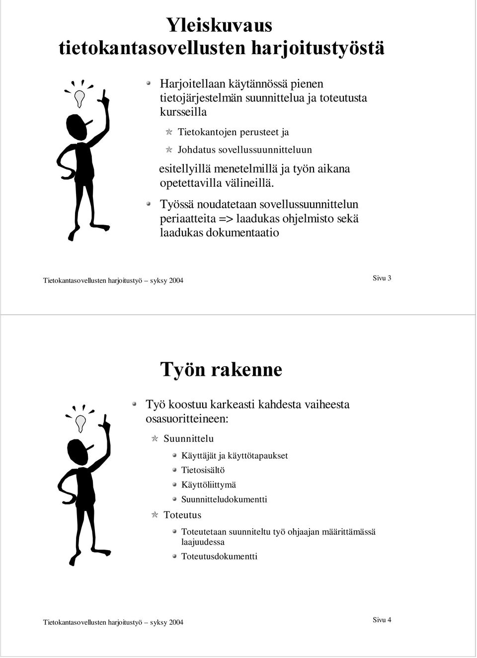 Työssä noudatetaan sovellussuunnittelun periaatteita => laadukas ohjelmisto sekä laadukas dokumentaatio Tietokantasovellusten harjoitustyö syksy 2004 Sivu 3 Työ