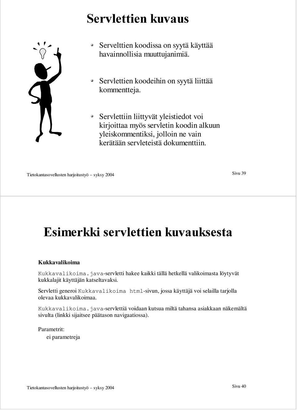 Tietokantasovellusten harjoitustyö syksy 2004 Sivu 39 Kukkavalikoima Kukkavalikoima.java-servletti hakee kaikki tällä hetkellä valikoimasta löytyvät kukkalajit käyttäjän katseltavaksi.