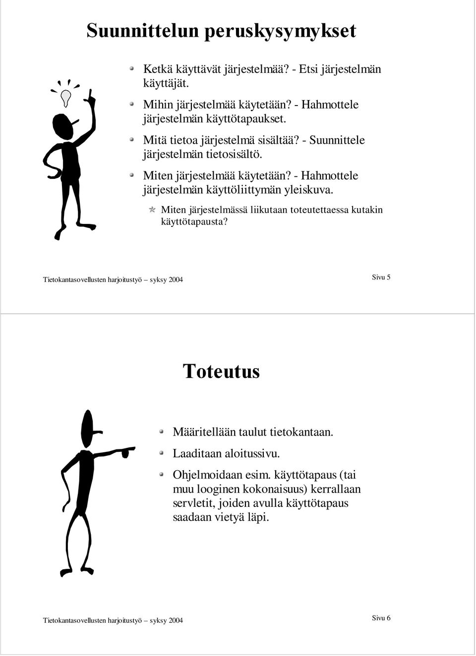 Miten järjestelmässä liikutaan toteutettaessa kutakin käyttötapausta? Tietokantasovellusten harjoitustyö syksy 2004 Sivu 5 Määritellään taulut tietokantaan.