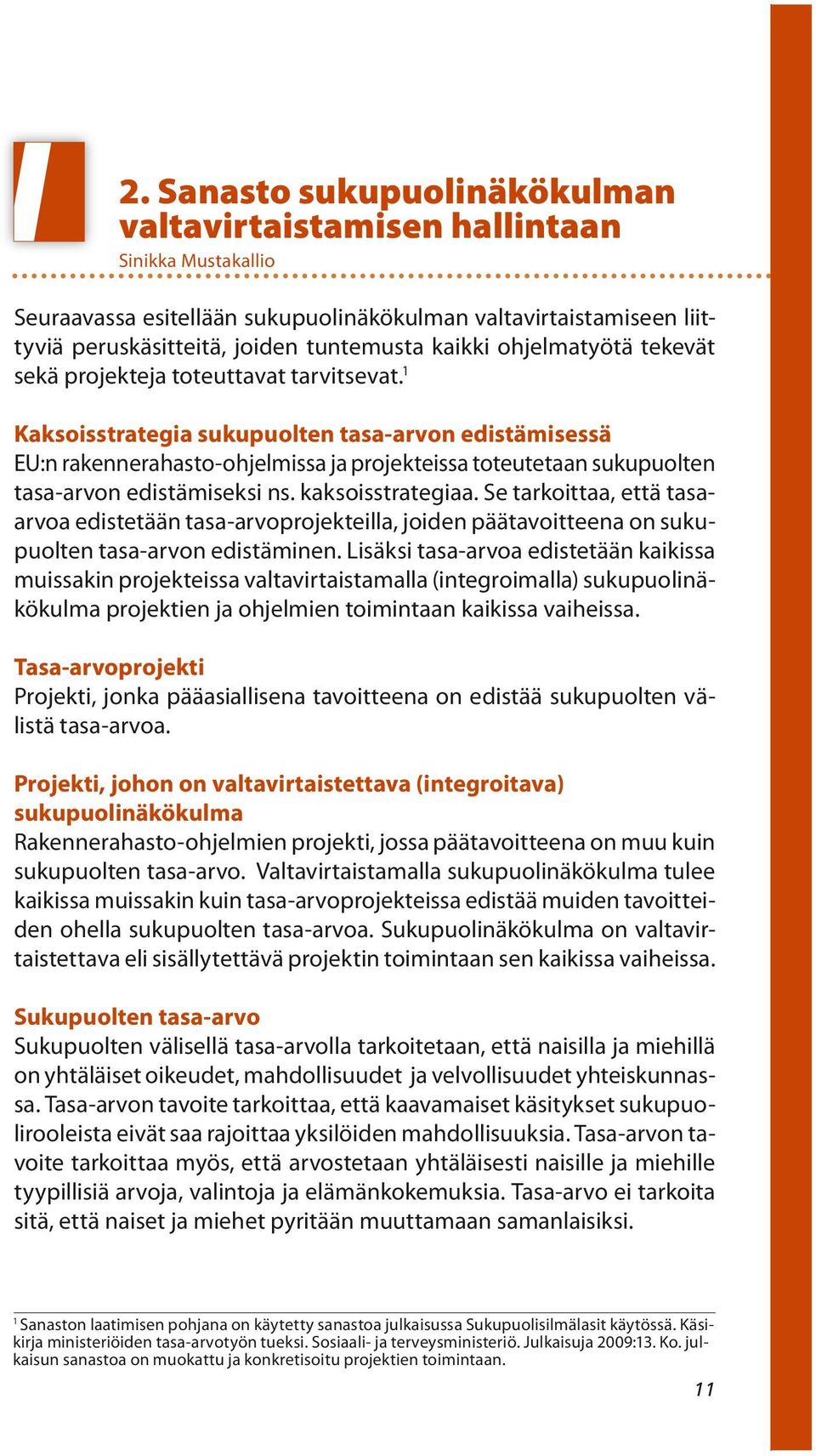 1 Kaksoisstrategia sukupuolten tasa-arvon edistämisessä EU:n rakennerahasto-ohjelmissa ja projekteissa toteutetaan sukupuolten tasa-arvon edistämiseksi ns. kaksoisstrategiaa.