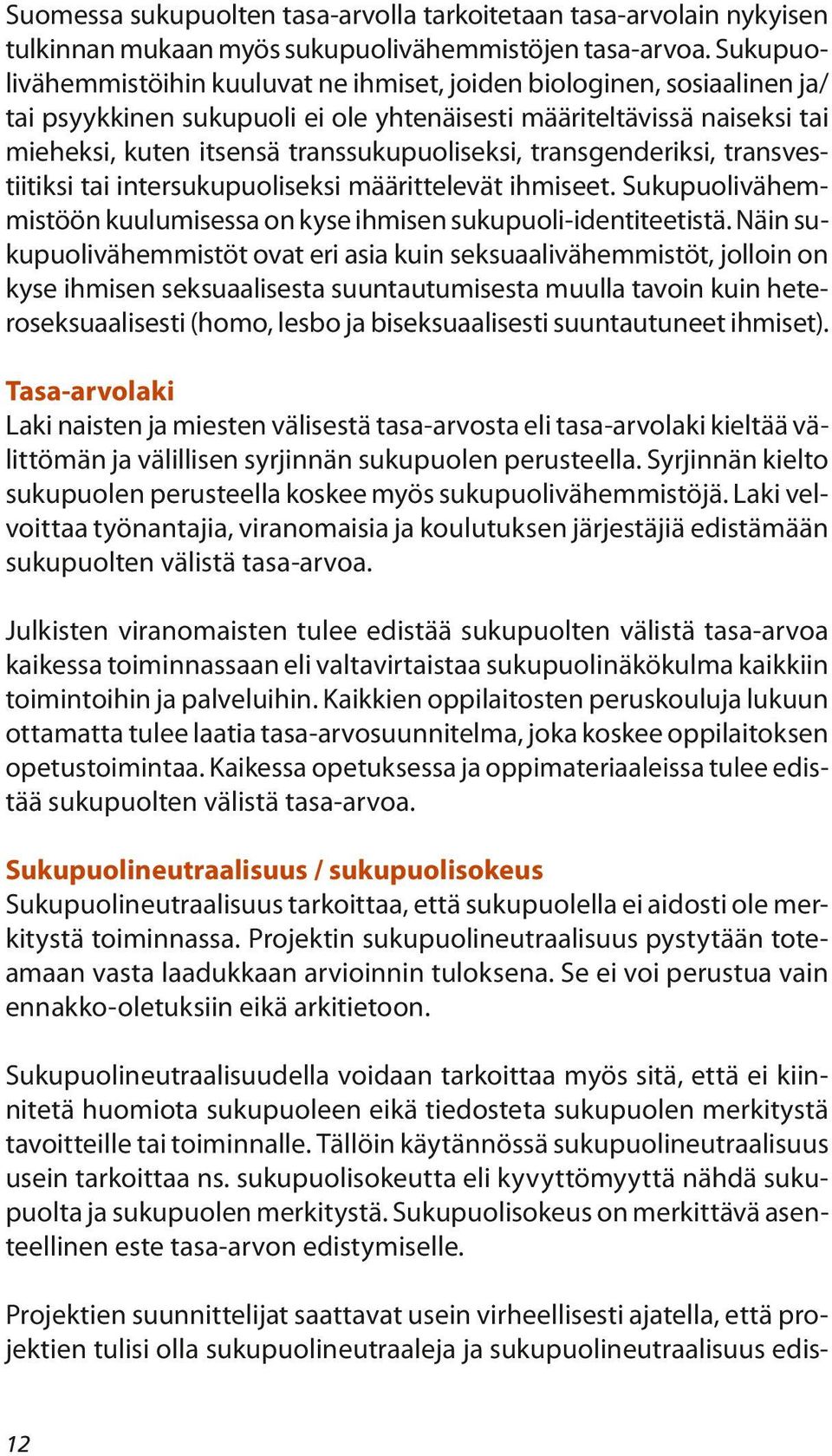 transgenderiksi, transvestiitiksi tai intersukupuoliseksi määrittelevät ihmiseet. Sukupuolivähemmistöön kuulumisessa on kyse ihmisen sukupuoli-identiteetistä.