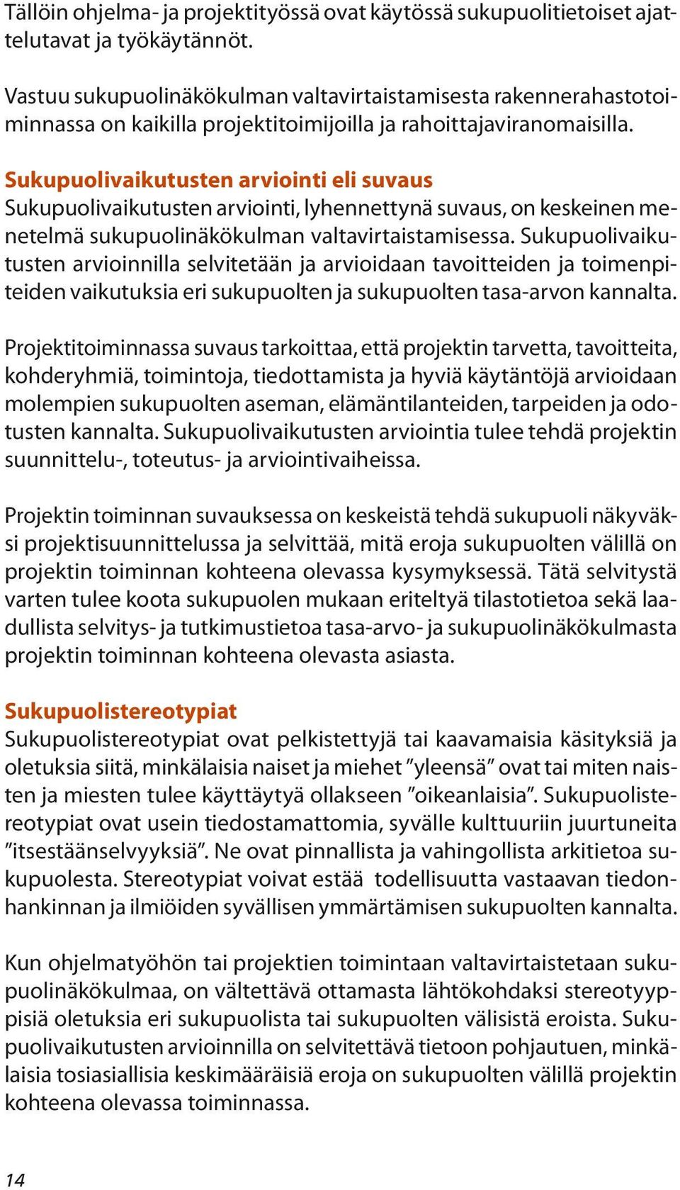 Sukupuolivaikutusten arviointi eli suvaus Sukupuolivaikutusten arviointi, lyhennettynä suvaus, on keskeinen menetelmä sukupuolinäkökulman valtavirtaistamisessa.