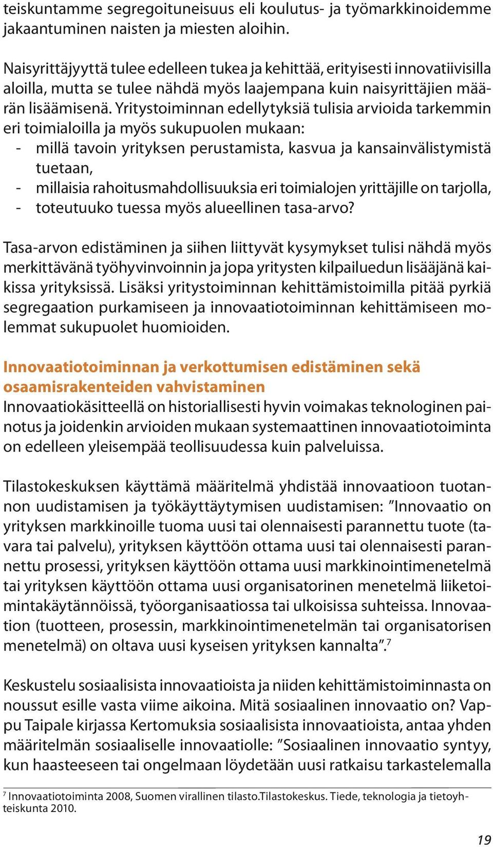 Yritystoiminnan edellytyksiä tulisia arvioida tarkemmin eri toimialoilla ja myös sukupuolen mukaan: - millä tavoin yrityksen perustamista, kasvua ja kansainvälistymistä tuetaan, - millaisia