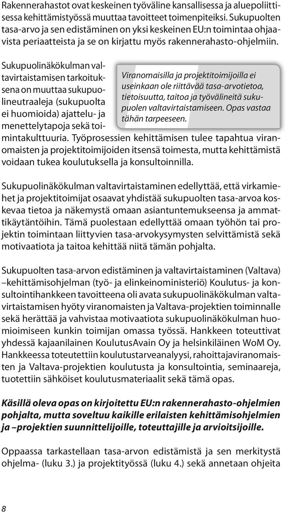 Viranomaisilla ja projektitoimijoilla ei useinkaan ole riittävää tasa-arvotietoa, tietoisuutta, taitoa ja työvälineitä sukupuolen valtavirtaistamiseen. Opas vastaa tähän tarpeeseen.