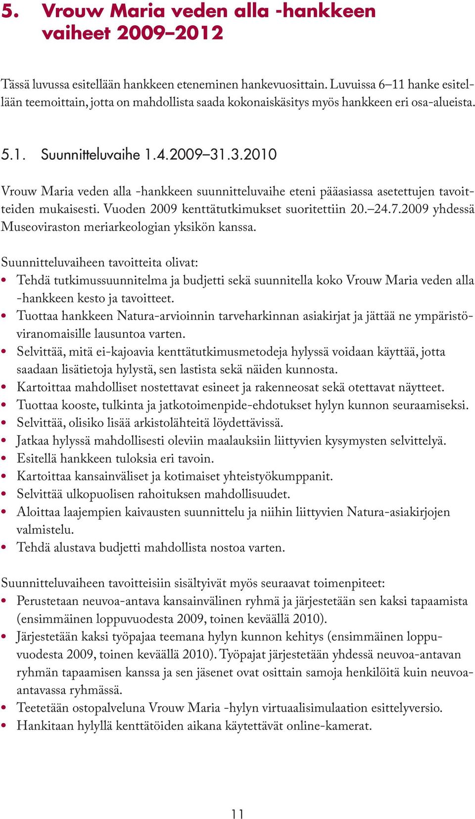 .3.2010 Vrouw Maria veden alla -hankkeen suunnitteluvaihe eteni pääasiassa asetettujen tavoitteiden mukaisesti. Vuoden 2009 kenttätutkimukset suoritettiin 20. 24.7.