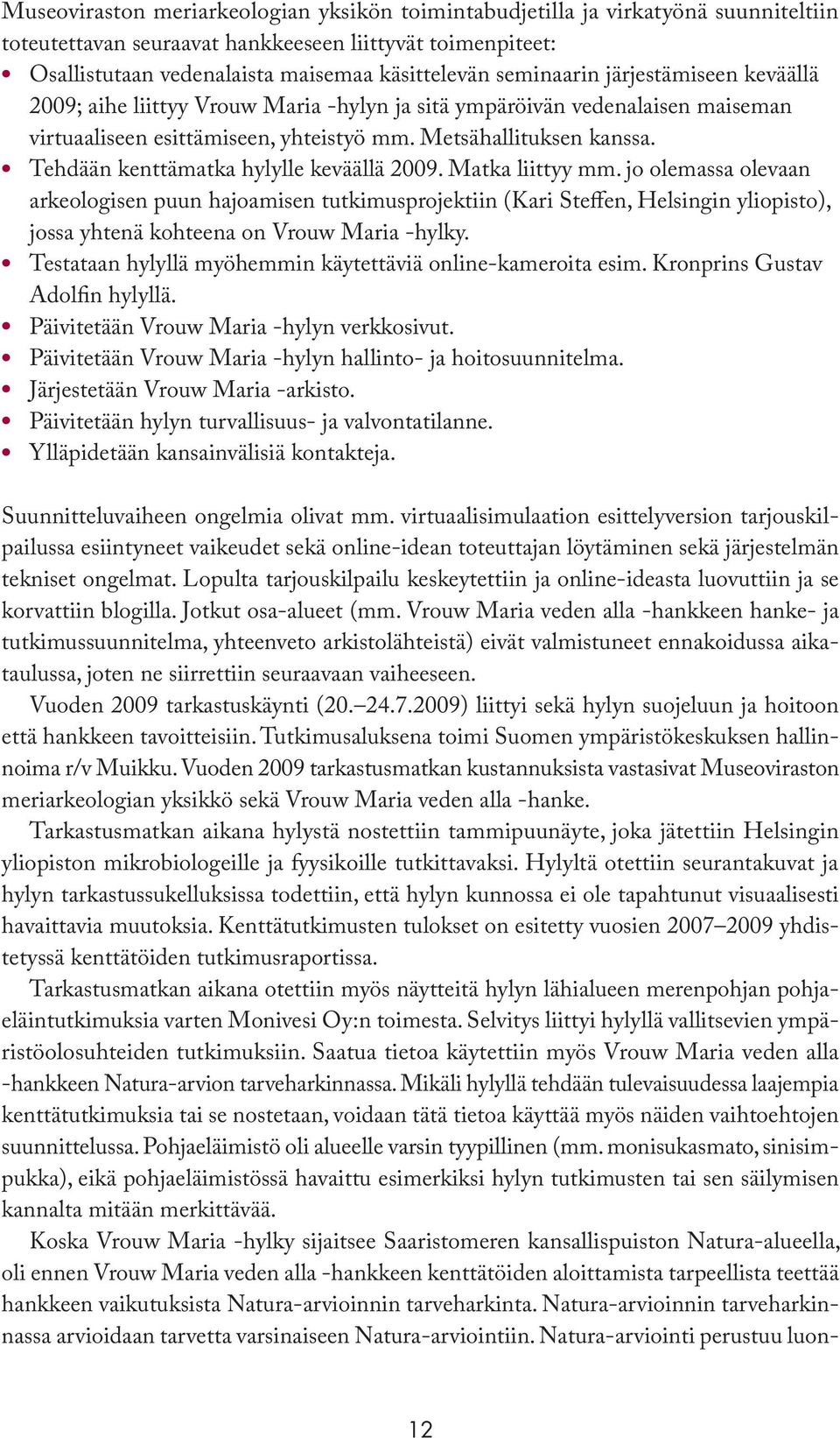 Tehdään kenttämatka hylylle keväällä 2009. Matka liittyy mm.