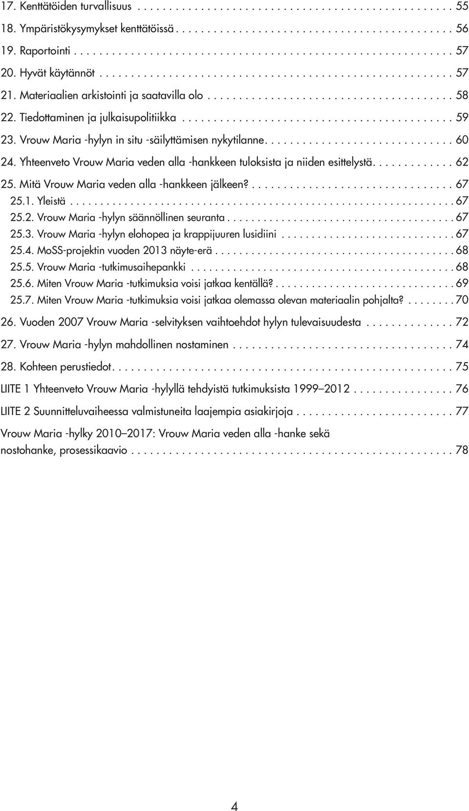 Mitä Vrouw Maria veden alla -hankkeen jälkeen?... 67 25.1. Yleistä... 67 25.2. Vrouw Maria -hylyn säännöllinen seuranta... 67 25.3. Vrouw Maria -hylyn elohopea ja krappijuuren lusidiini... 67 25.4.