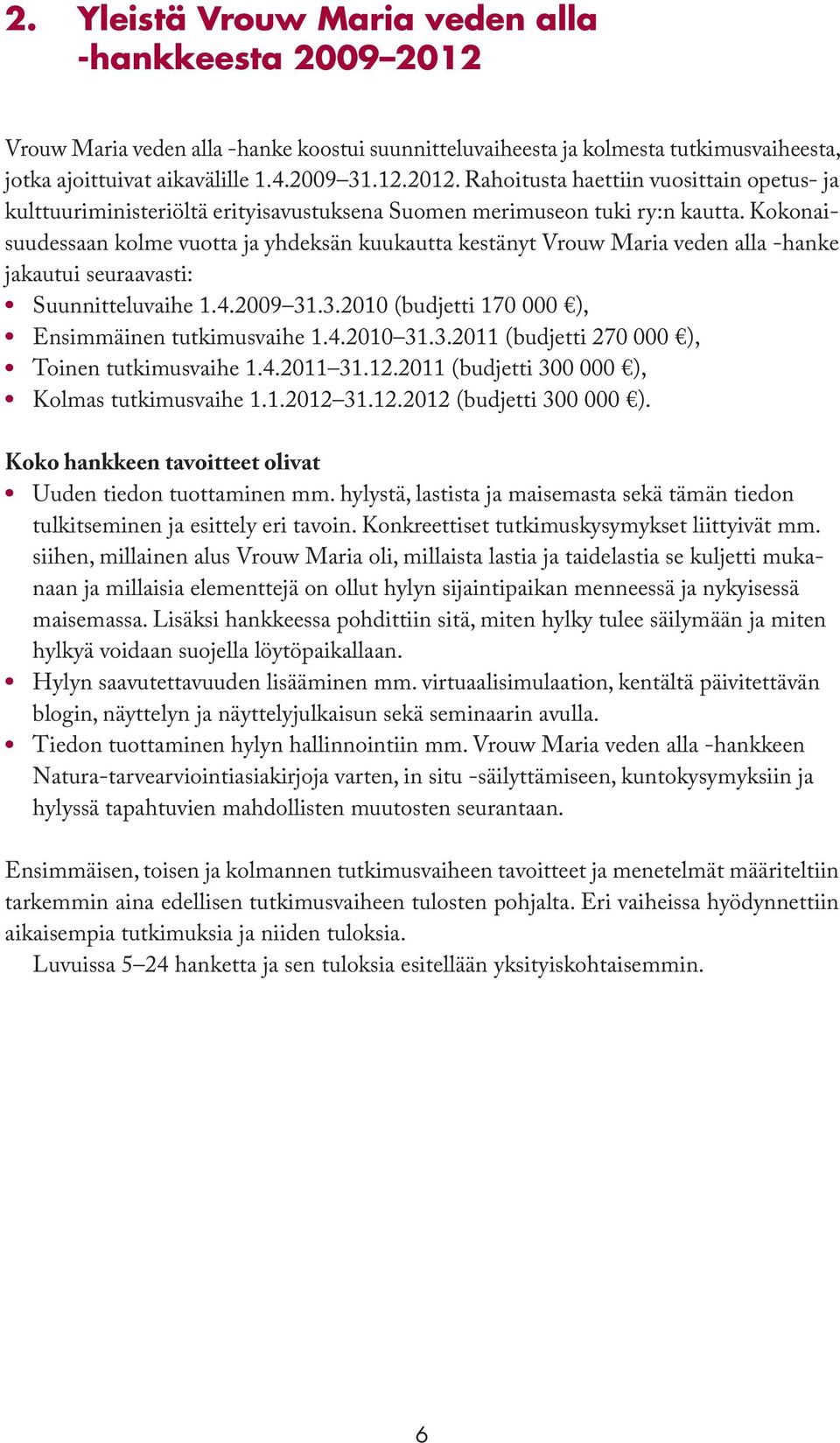 4.2010 31.3.2011 (budjetti 270 000 ), Toinen tutkimusvaihe 1.4.2011 31.12.2011 (budjetti 300 000 ), Kolmas tutkimusvaihe 1.1.2012 31.12.2012 (budjetti 300 000 ).