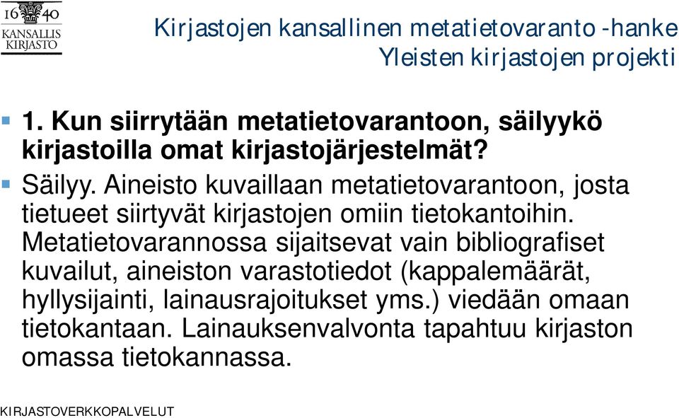 Metatietovarannossa sijaitsevat vain bibliografiset kuvailut, aineiston varastotiedot (kappalemäärät,