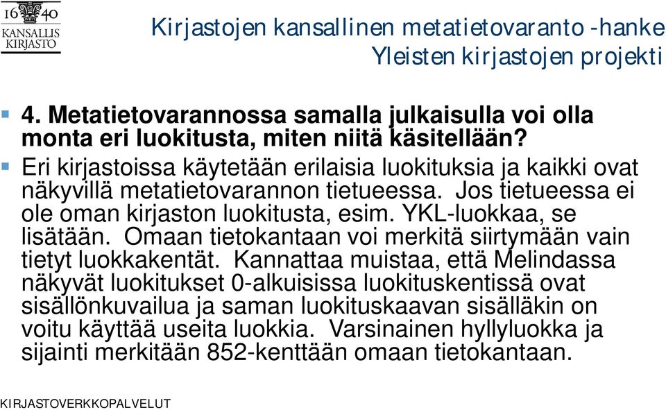 Jos tietueessa ei ole oman kirjaston luokitusta, esim. YKL-luokkaa, se lisätään. Omaan tietokantaan voi merkitä siirtymään vain tietyt luokkakentät.