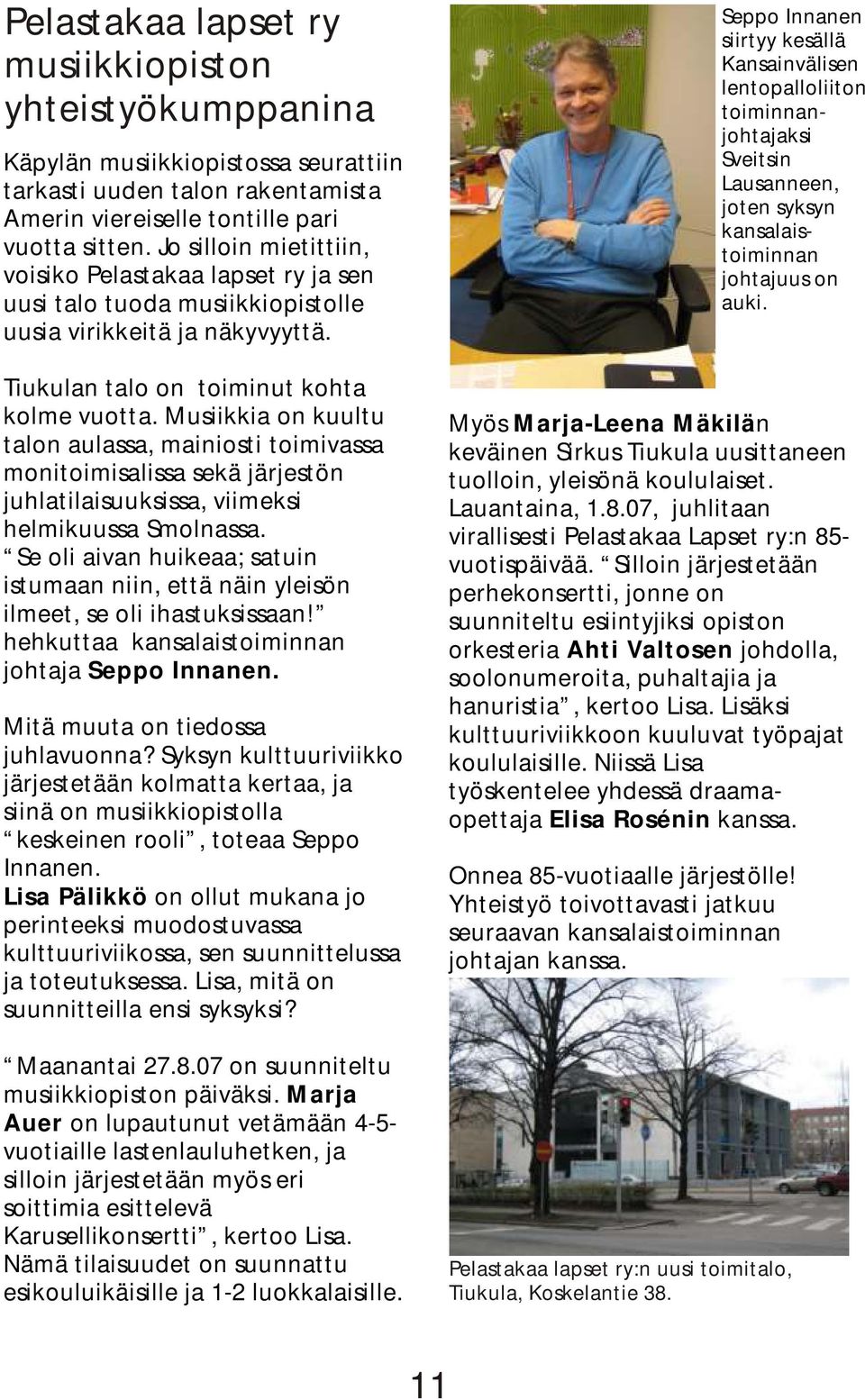 Musiikkia on kuultu talon aulassa, mainiosti toimivassa monitoimisalissa sekä järjestön juhlatilaisuuksissa, viimeksi helmikuussa Smolnassa.