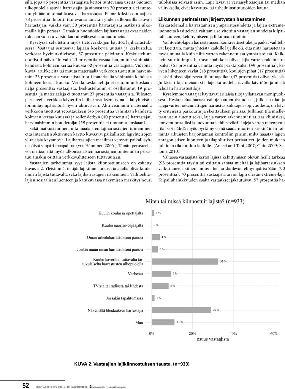 Tämäkin huomioiden lajiharrastajat ovat näiden tulosten valossa varsin kansainvälisesti suuntautuneita. Kyselyssä selvitettiin myös tietoverkkojen käyttöä lajiharrastuksessa.