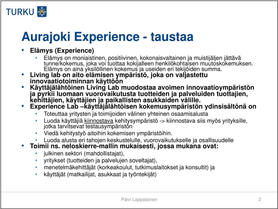 Living lab on aito elämisen ympäristö, joka on valjastettu innovaatiotoiminnan käyttöön Käyttäjälähtöinen Living Lab muodostaa avoimen innovaatioympäristön ja pyrkii luomaan vuorovaikutusta