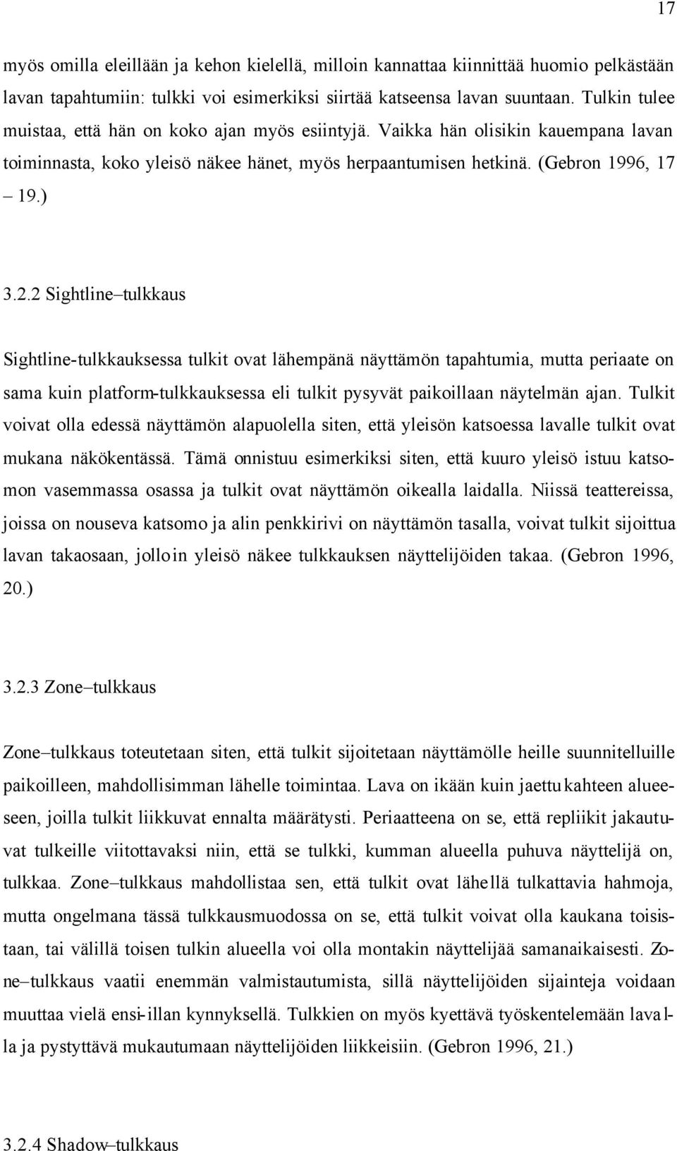 2 Sightline tulkkaus Sightline-tulkkauksessa tulkit ovat lähempänä näyttämön tapahtumia, mutta periaate on sama kuin platform-tulkkauksessa eli tulkit pysyvät paikoillaan näytelmän ajan.