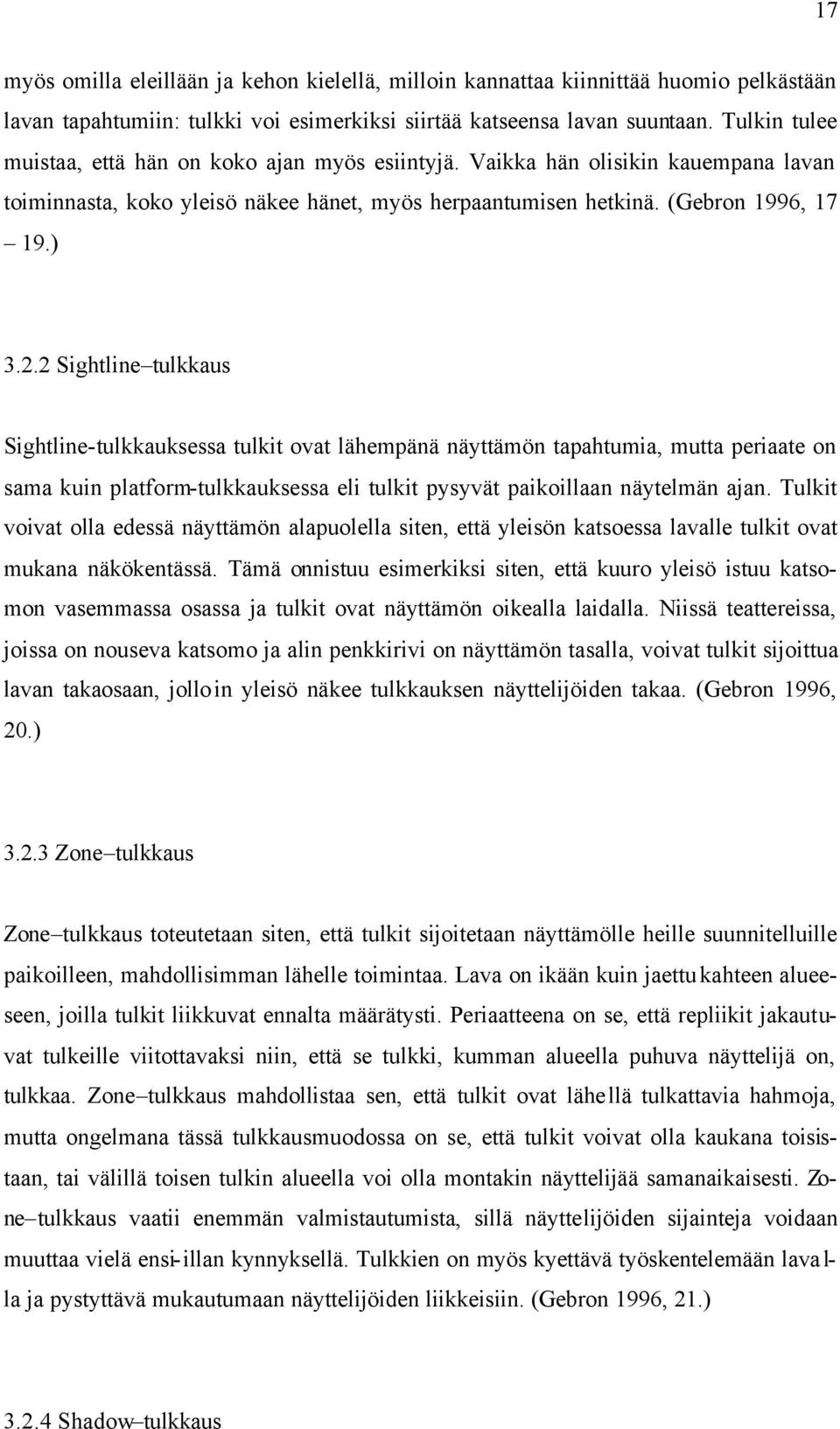 2 Sightline tulkkaus Sightline-tulkkauksessa tulkit ovat lähempänä näyttämön tapahtumia, mutta periaate on sama kuin platform-tulkkauksessa eli tulkit pysyvät paikoillaan näytelmän ajan.