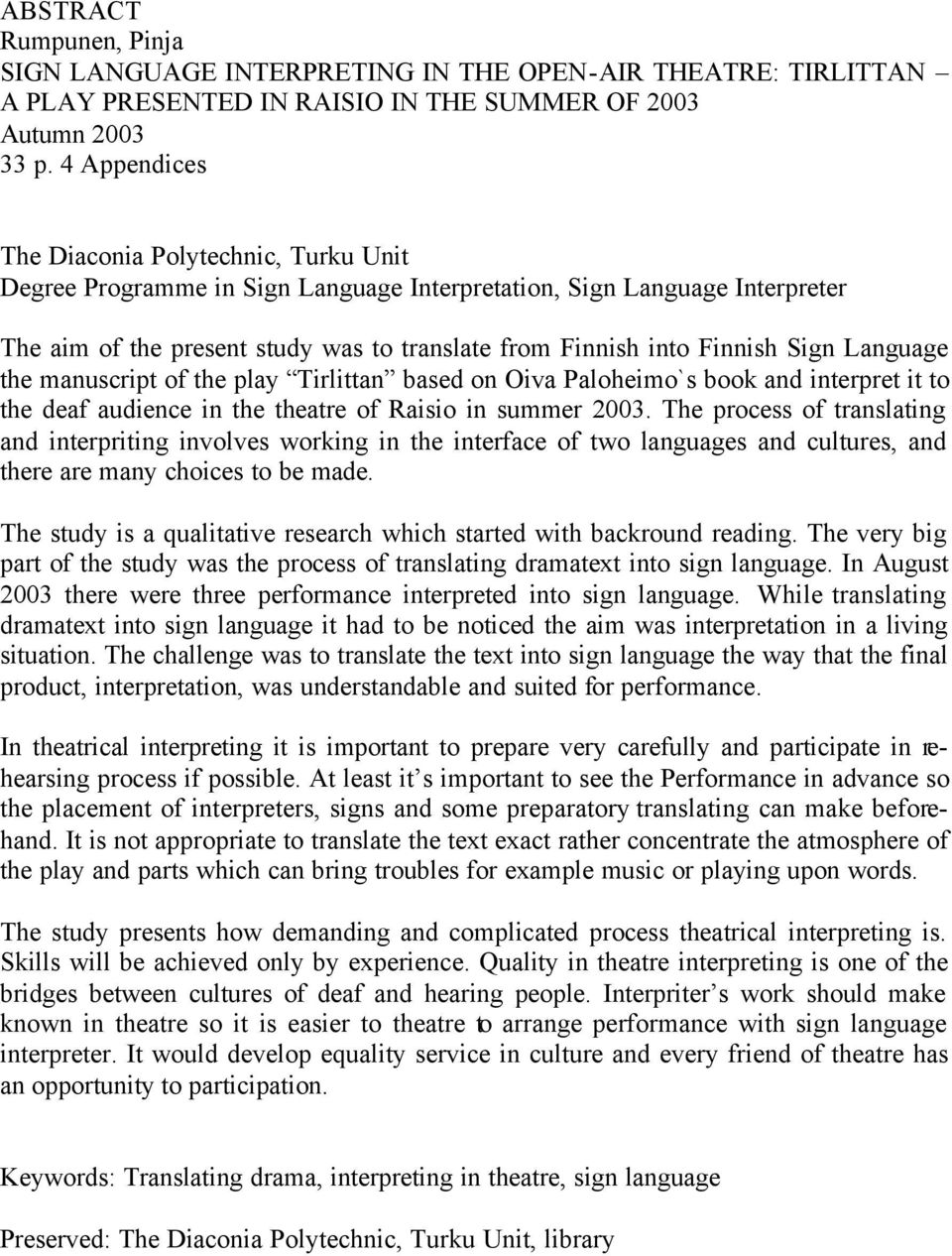 Sign Language the manuscript of the play Tirlittan based on Oiva Paloheimo`s book and interpret it to the deaf audience in the theatre of Raisio in summer 2003.