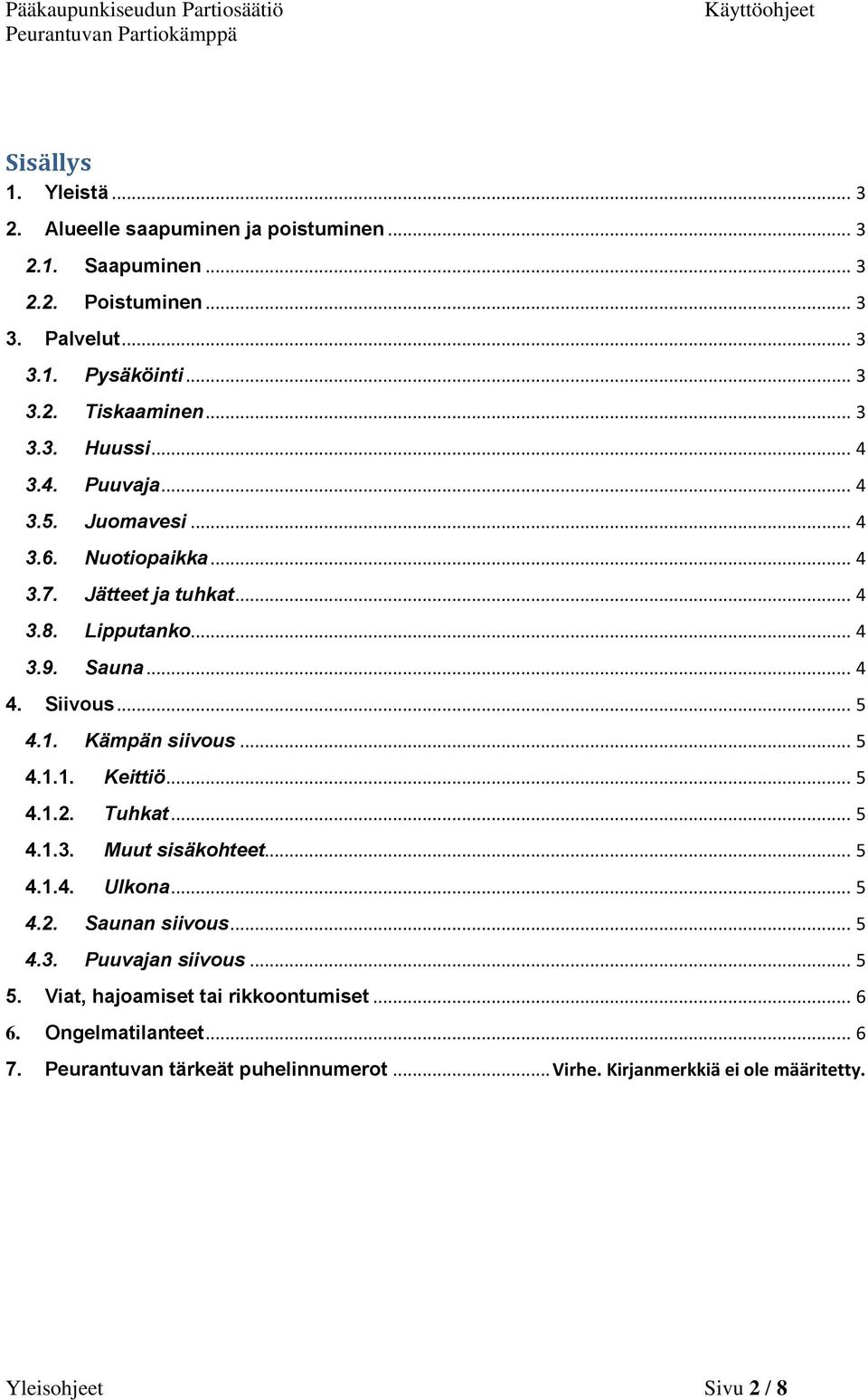 1. Kämpän siivous... 5 4.1.1. Keittiö... 5 4.1.2. Tuhkat... 5 4.1.3. Muut sisäkohteet... 5 4.1.4. Ulkona... 5 4.2. Saunan siivous... 5 4.3. Puuvajan siivous... 5 5.