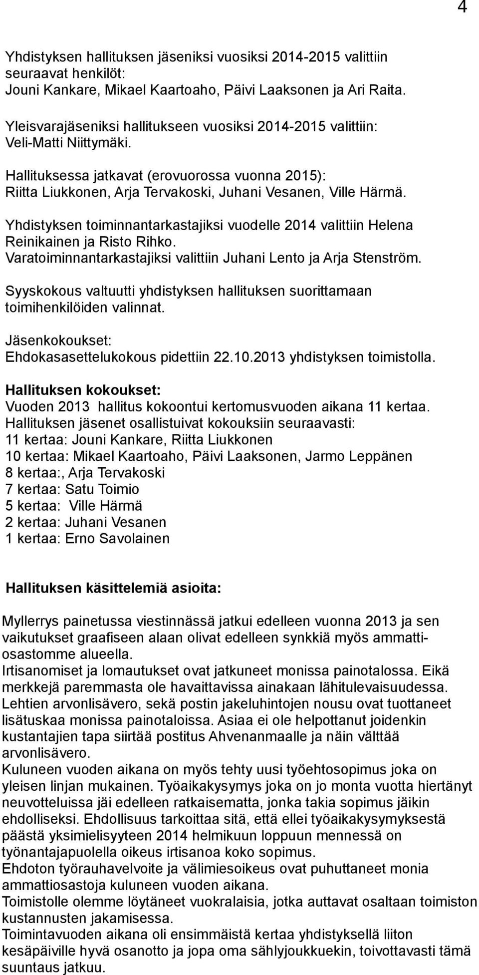 Yhdistyksen toiminnantarkastajiksi vuodelle 2014 valittiin Helena Reinikainen ja Risto Rihko. Varatoiminnantarkastajiksi valittiin Juhani Lento ja Arja Stenström.