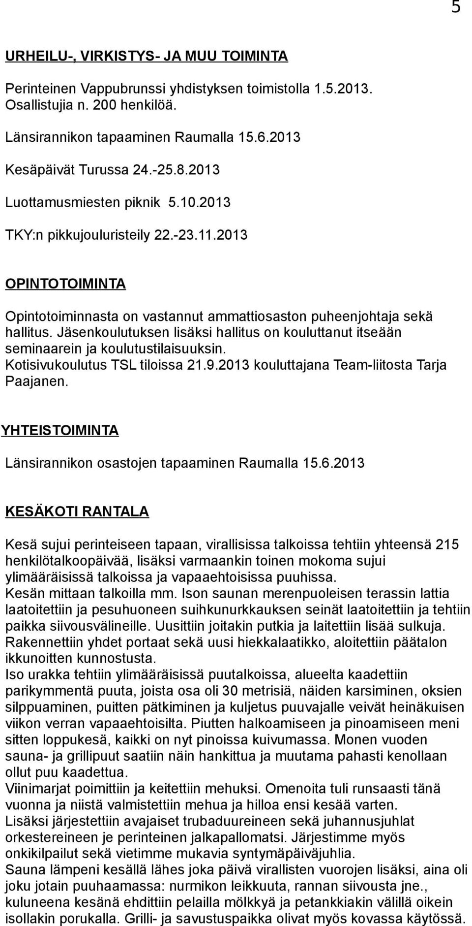 Jäsenkoulutuksen lisäksi hallitus on kouluttanut itseään seminaarein ja koulutustilaisuuksin. Kotisivukoulutus TSL tiloissa 21.9.2013 kouluttajana Team-liitosta Tarja Paajanen.