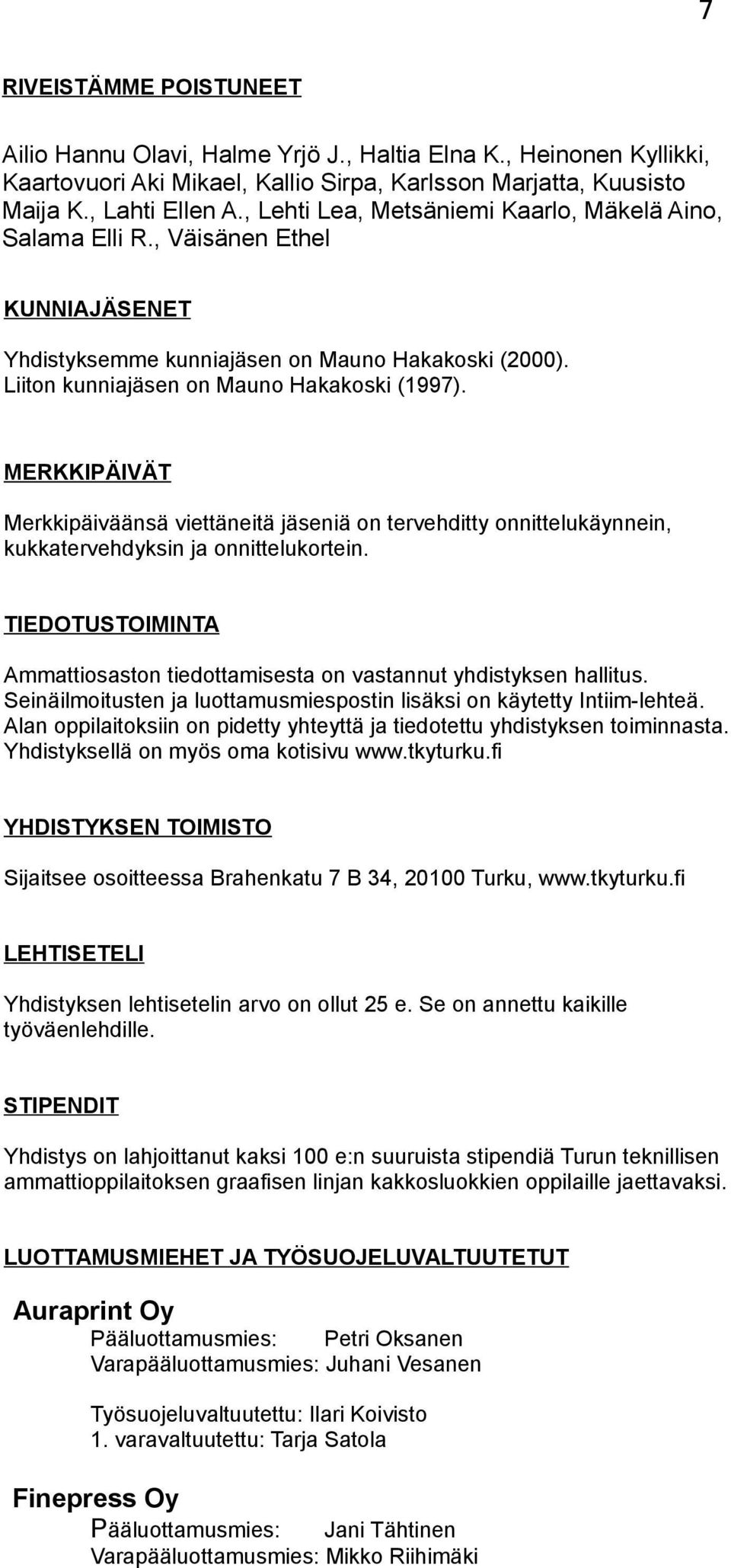MERKKIPÄIVÄT Merkkipäiväänsä viettäneitä jäseniä on tervehditty onnittelukäynnein, kukkatervehdyksin ja onnittelukortein.