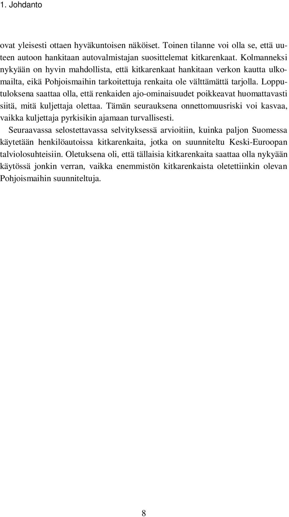 Lopputuloksena saattaa olla, että renkaiden ajo-ominaisuudet poikkeavat huomattavasti siitä, mitä kuljettaja olettaa.