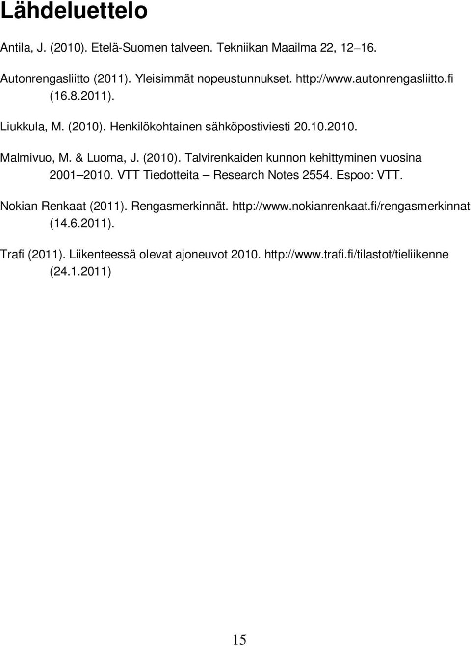 VTT Tiedotteita Research Notes 2554. Espoo: VTT. Nokian Renkaat (2011). Rengasmerkinnät. http://www.nokianrenkaat.fi/rengasmerkinnat (14.6.2011). Trafi (2011).