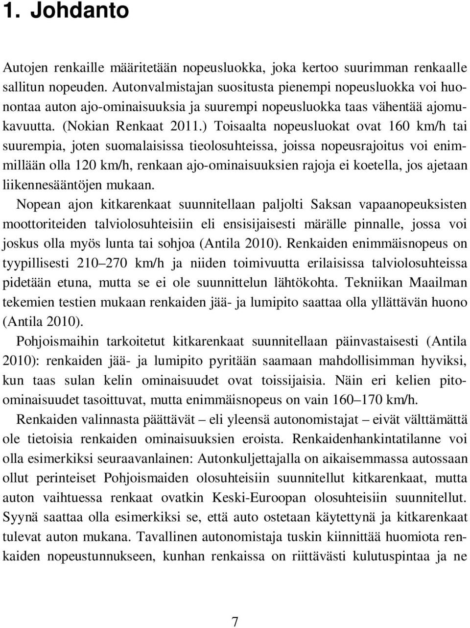 ) Toisaalta nopeusluokat ovat 160 km/h tai suurempia, joten suomalaisissa tieolosuhteissa, joissa nopeusrajoitus voi enimmillään olla 120 km/h, renkaan ajo-ominaisuuksien rajoja ei koetella, jos