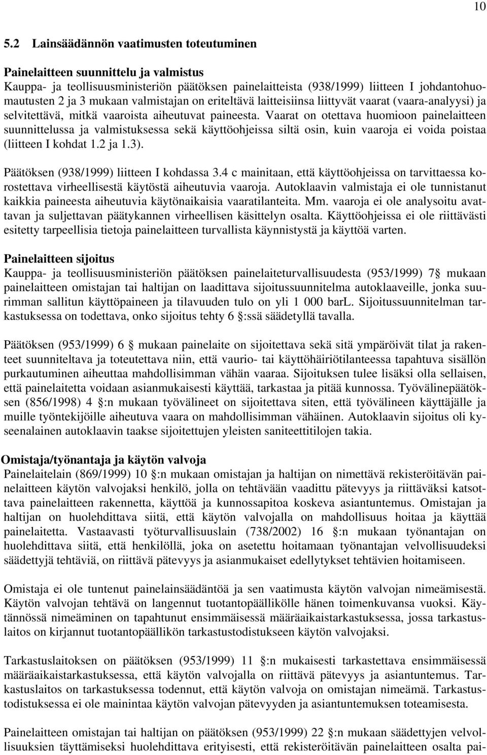 Vaarat on otettava huomioon painelaitteen suunnittelussa ja valmistuksessa sekä käyttöohjeissa siltä osin, kuin vaaroja ei voida poistaa (liitteen I kohdat 1.2 ja 1.3).